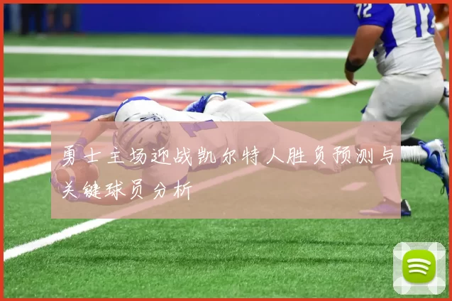 勇士主场迎战凯尔特人胜负预测与关键球员分析