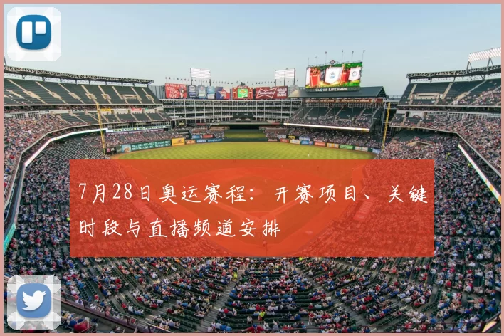 7月28日奥运赛程:开赛项目、关键时段与直播频道安排