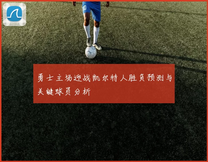 勇士主场迎战凯尔特人胜负预测与关键球员分析