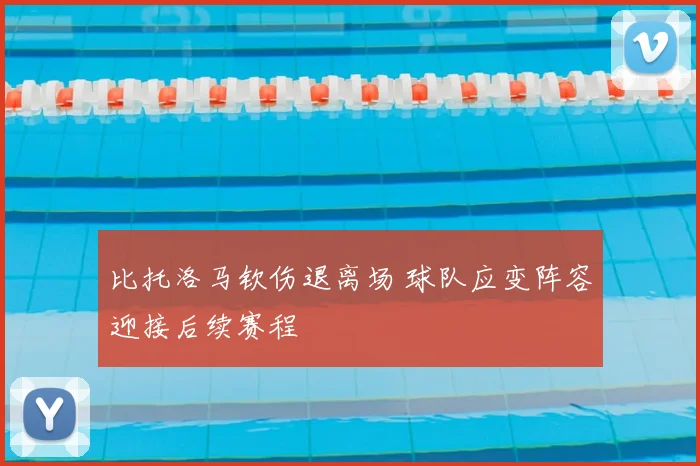 比托洛马钦伤退离场 球队应变阵容迎接后续赛程